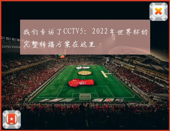 我们专访了CCTV5：2022年世界杯的完整转播方案在这里